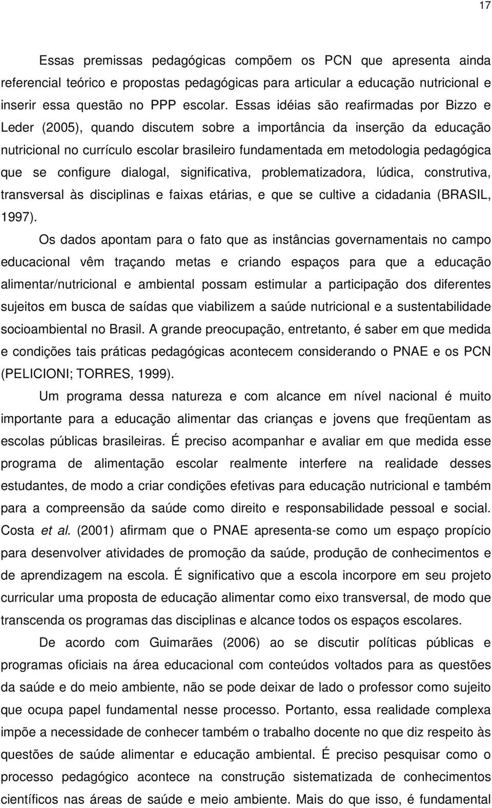 que se configure dialogal, significativa, problematizadora, lúdica, construtiva, transversal às disciplinas e faixas etárias, e que se cultive a cidadania (BRASIL, 1997).