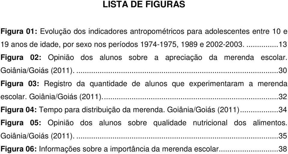 ...30 Figura 03: Registro da quantidade de alunos que experimentaram a merenda escolar. Goiânia/Goiás (2011).