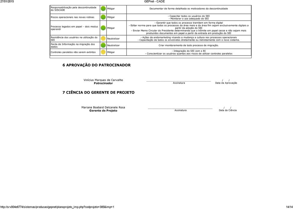 adequado do SEI Garantir que todos os processo tramitem em forma digital Editar norma para que todos os processos da área meio e da área fim sejam exclusivamente digitais a partir da adoção do SEI