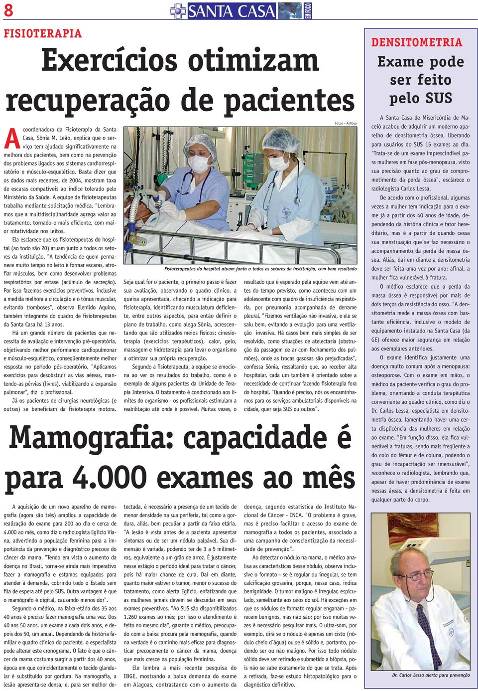 Basta dizer que os dados mais recentes, de 2004, mostram taxa de escaras compatíveis ao índice tolerado pelo Ministério da Saúde. A equipe de fisioterapeutas trabalha mediante solicitação médica.