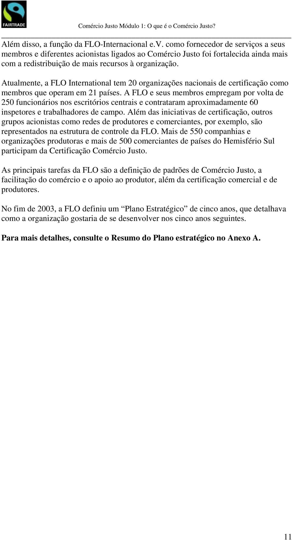 Atualmente, a FLO International tem 20 organizações nacionais de certificação como membros que operam em 21 países.