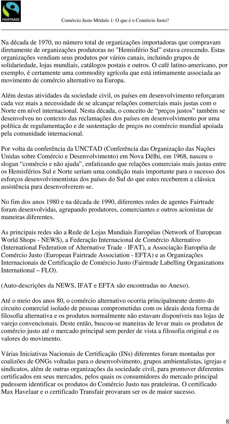 O café latino-americano, por exemplo, é certamente uma commodity agrícola que está intimamente associada ao movimento de comércio alternativo na Europa.