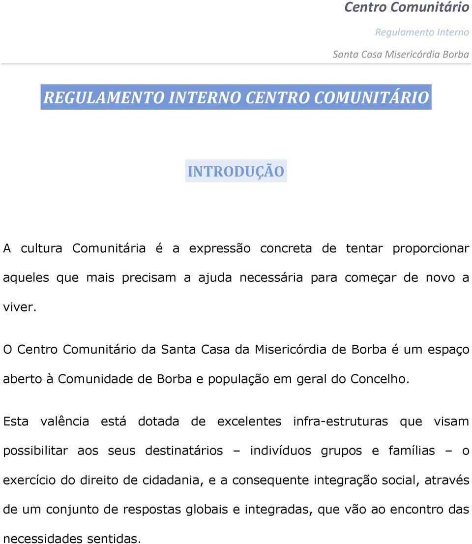 O Centro Comunitário da Santa Casa da Misericórdia de Borba é um espaço aberto à Comunidade de Borba e população em geral do Concelho.