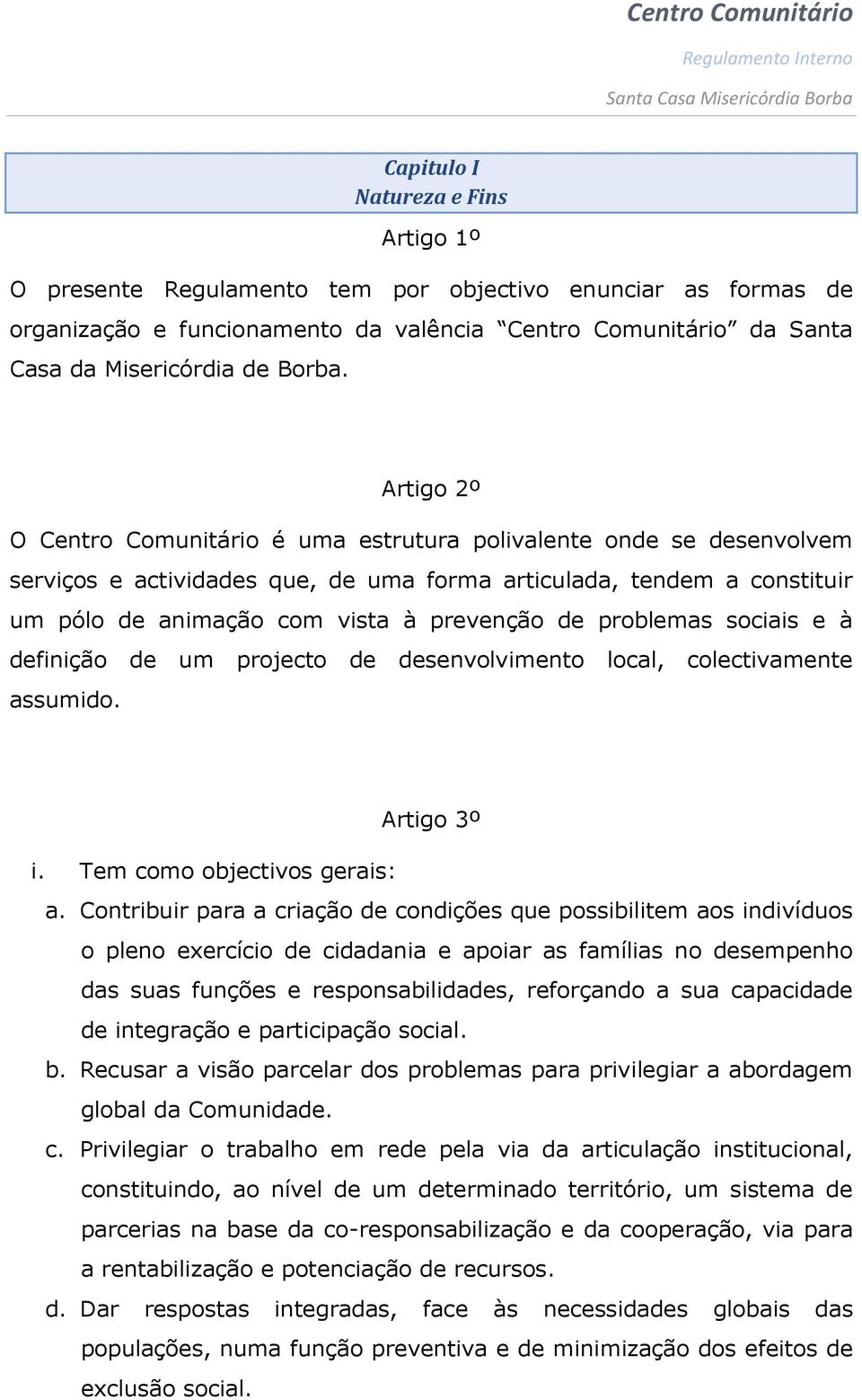 problemas sociais e à definição de um projecto de desenvolvimento local, colectivamente assumido. Artigo 3º i. Tem como objectivos gerais: a.