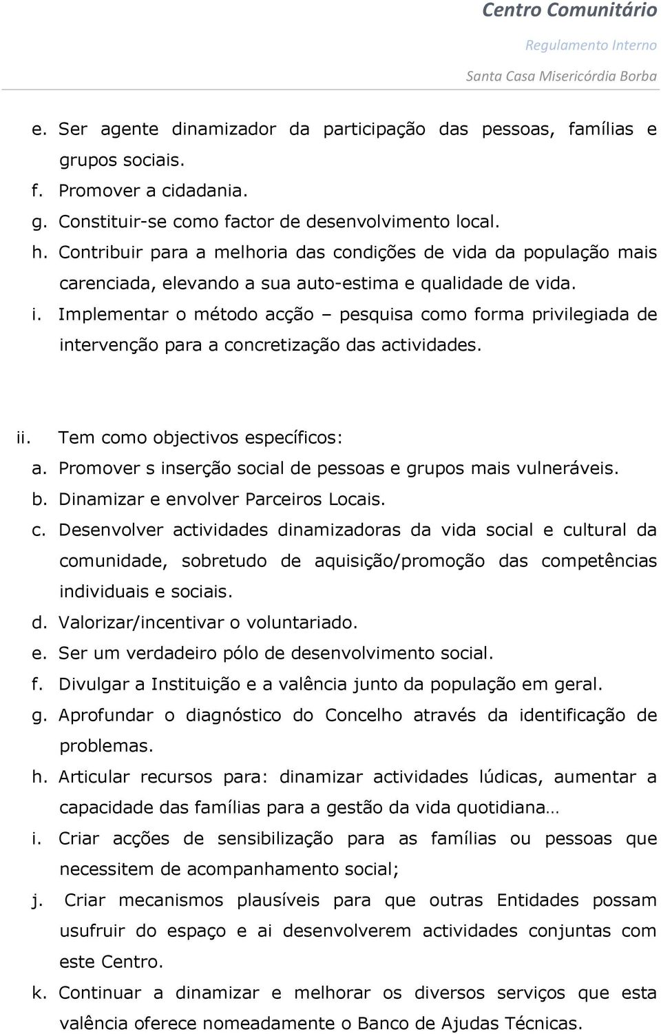 Implementar o método acção pesquisa como forma privilegiada de intervenção para a concretização das actividades. ii. Tem como objectivos específicos: a.