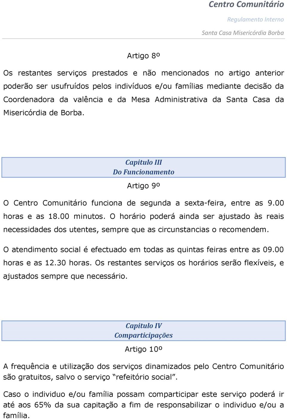 O horário poderá ainda ser ajustado às reais necessidades dos utentes, sempre que as circunstancias o recomendem. O atendimento social é efectuado em todas as quintas feiras entre as 09.