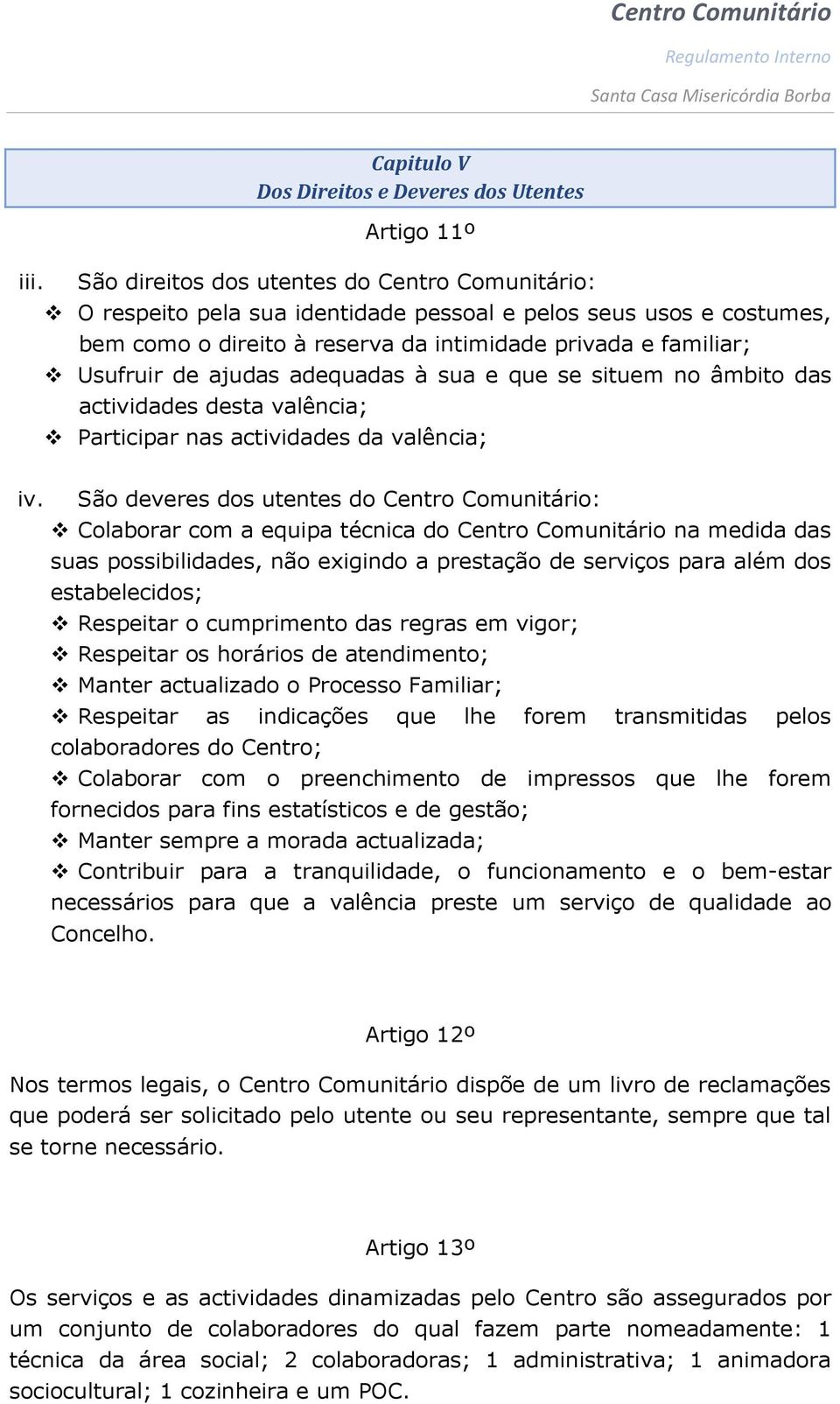 São deveres dos utentes do Centro Comunitário: Colaborar com a equipa técnica do Centro Comunitário na medida das suas possibilidades, não exigindo a prestação de serviços para além dos