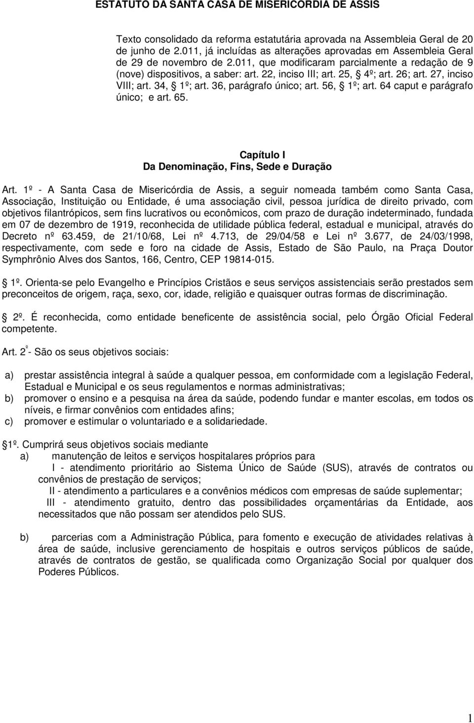 25, 4º; art. 26; art. 27, inciso VIII; art. 34, 1º; art. 36, parágrafo único; art. 56, 1º; art. 64 caput e parágrafo único; e art. 65. Capítulo I Da Denominação, Fins, Sede e Duração Art.