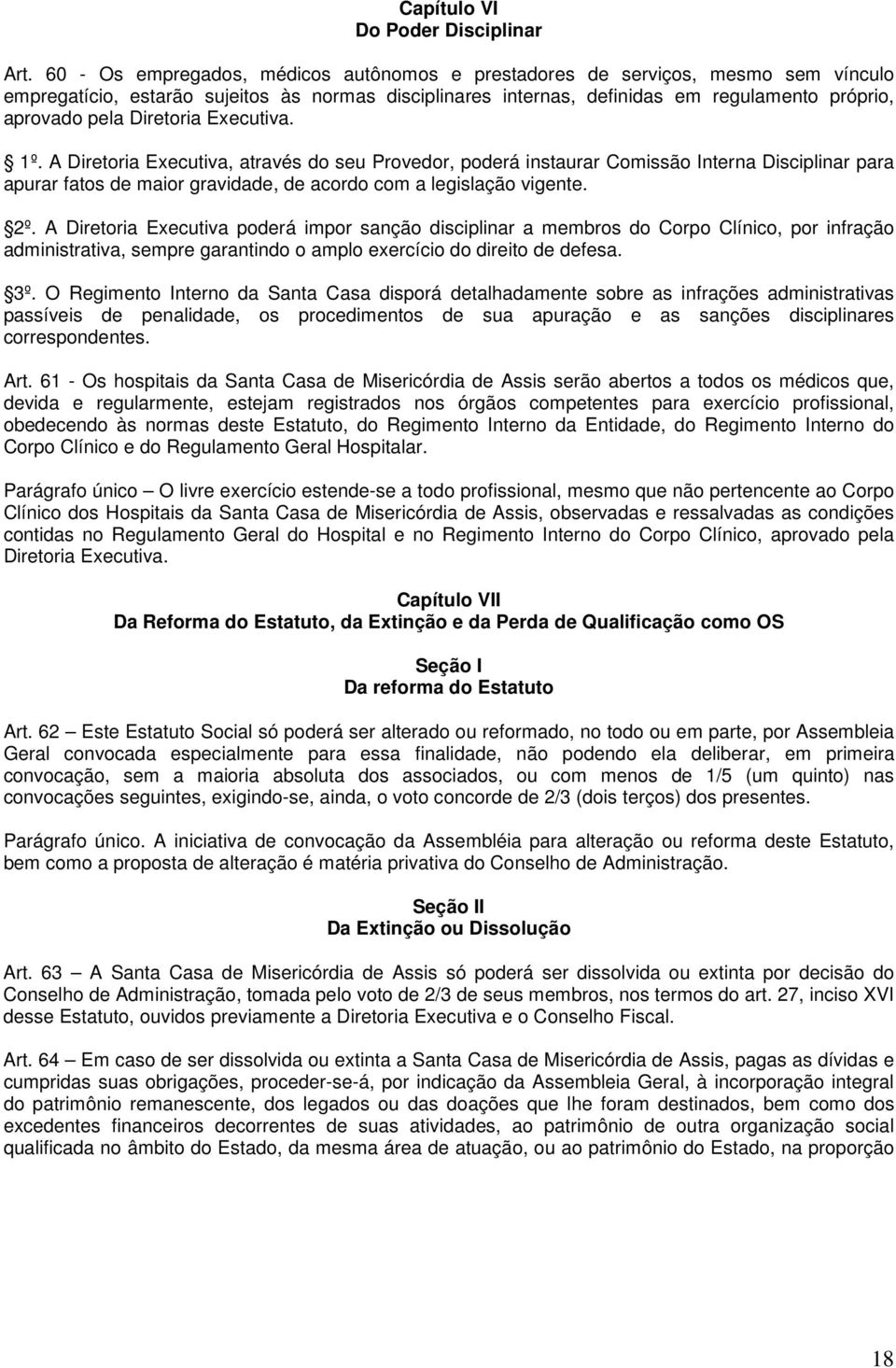 Diretoria Executiva. 1º. A Diretoria Executiva, através do seu Provedor, poderá instaurar Comissão Interna Disciplinar para apurar fatos de maior gravidade, de acordo com a legislação vigente. 2º.