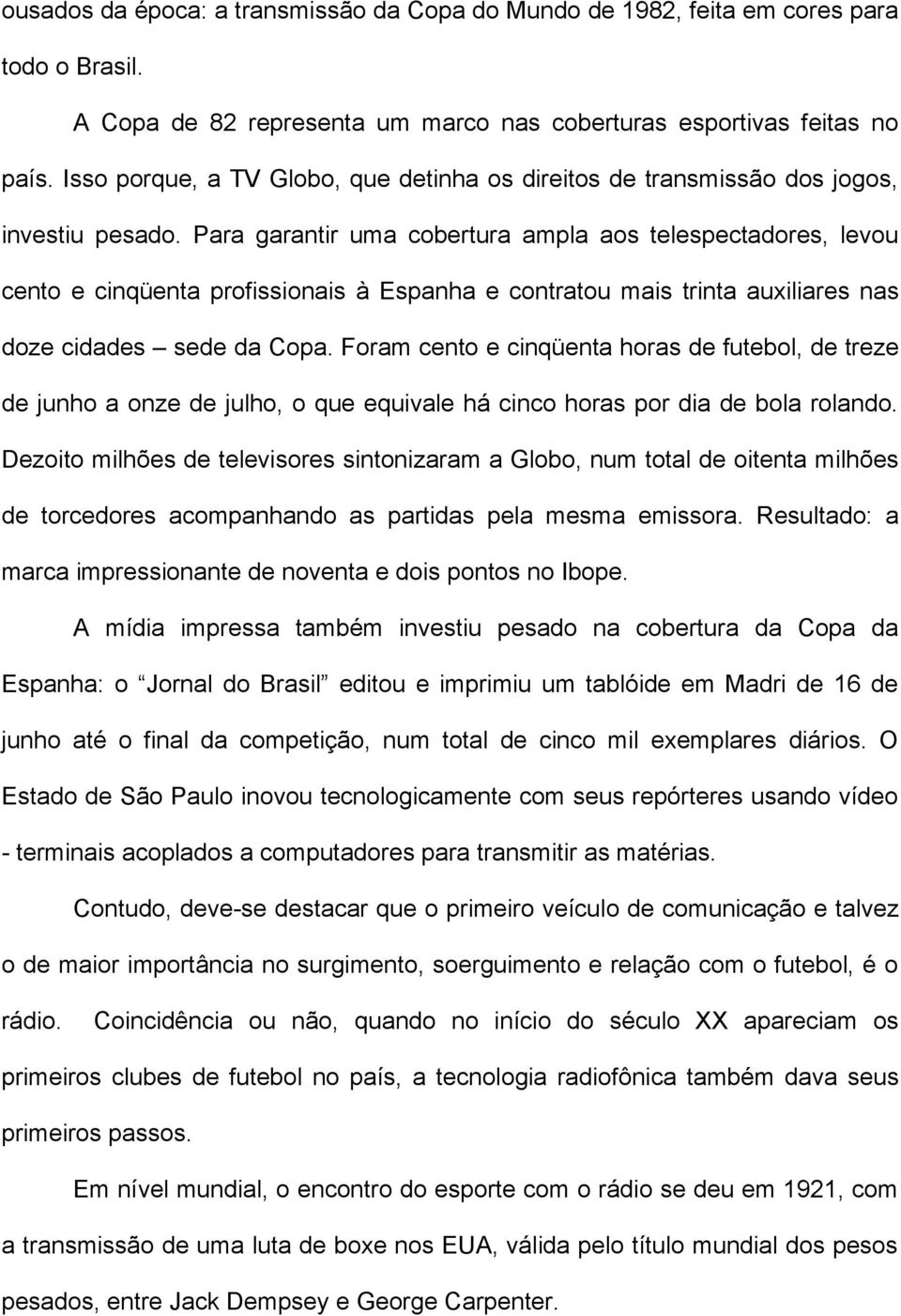 Para garantir uma cobertura ampla aos telespectadores, levou cento e cinqüenta profissionais à Espanha e contratou mais trinta auxiliares nas doze cidades sede da Copa.