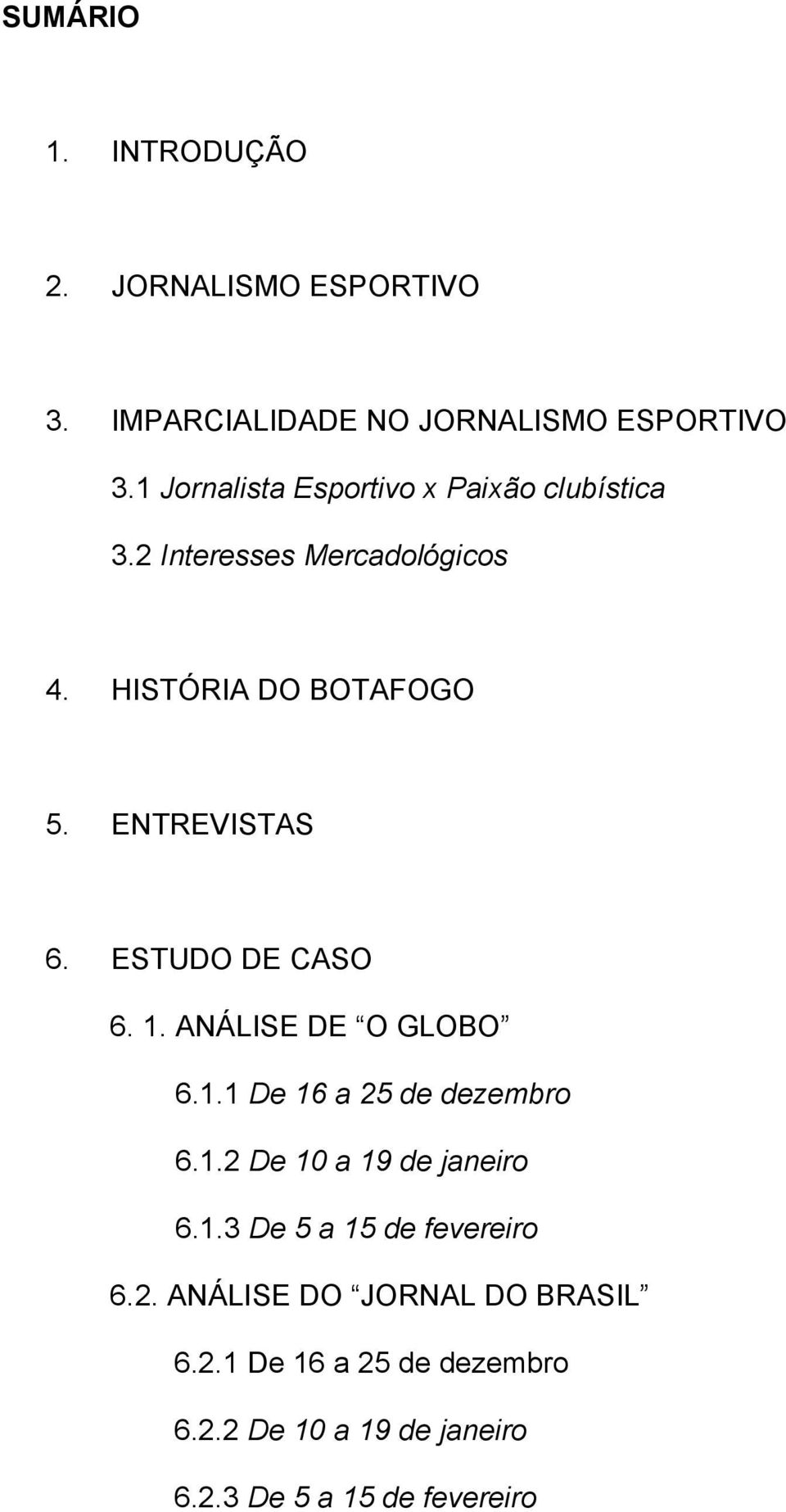 ENTREVISTAS 6. ESTUDO DE CASO 6. 1. ANÁLISE DE O GLOBO 6.1.1 De 16 a 25 de dezembro 6.1.2 De 10 a 19 de janeiro 6.