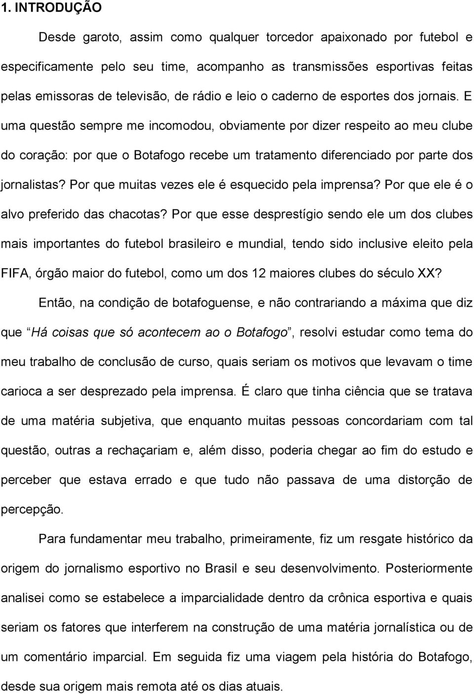 E uma questão sempre me incomodou, obviamente por dizer respeito ao meu clube do coração: por que o Botafogo recebe um tratamento diferenciado por parte dos jornalistas?