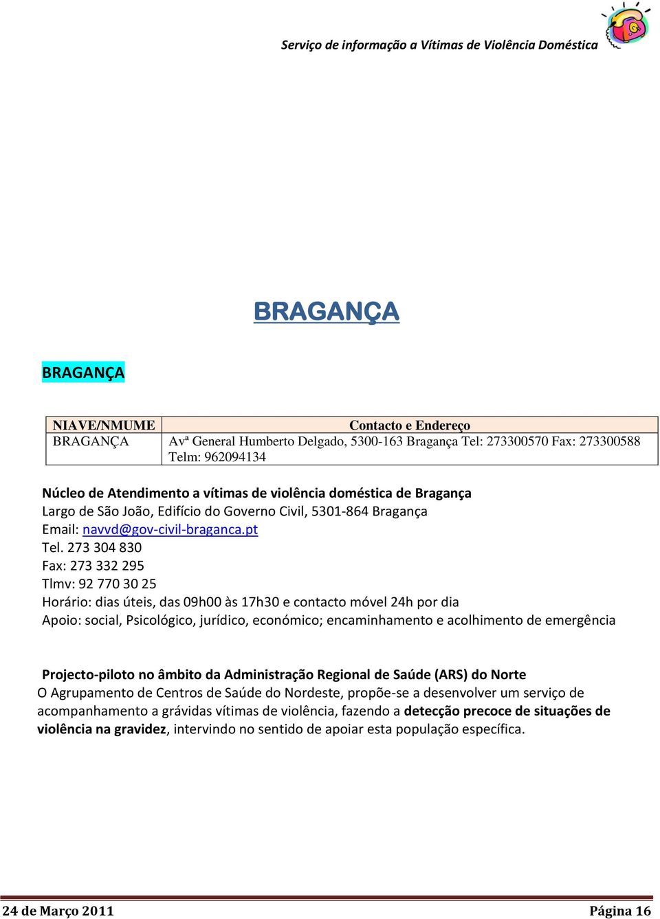 273 304 830 Fax: 273 332 295 Tlmv: 92 770 30 25 Horário: dias úteis, das 09h00 às 17h30 e contacto móvel 24h por dia Apoio: social, Psicológico, jurídico, económico; encaminhamento e acolhimento de