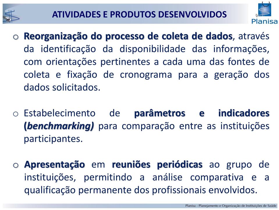 o Estabelecimento de parâmetros e indicadores (benchmarking) para comparação entre as instituições participantes.
