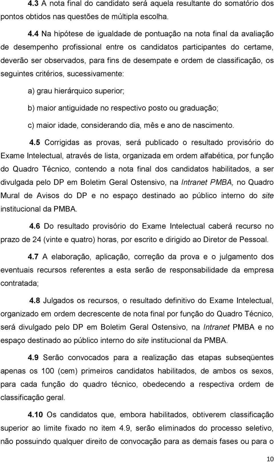 classificação, os seguintes critérios, sucessivamente: a) grau hierárquico superior; b) maior antiguidade no respectivo posto ou graduação; c) maior idade, considerando dia, mês e ano de nascimento.