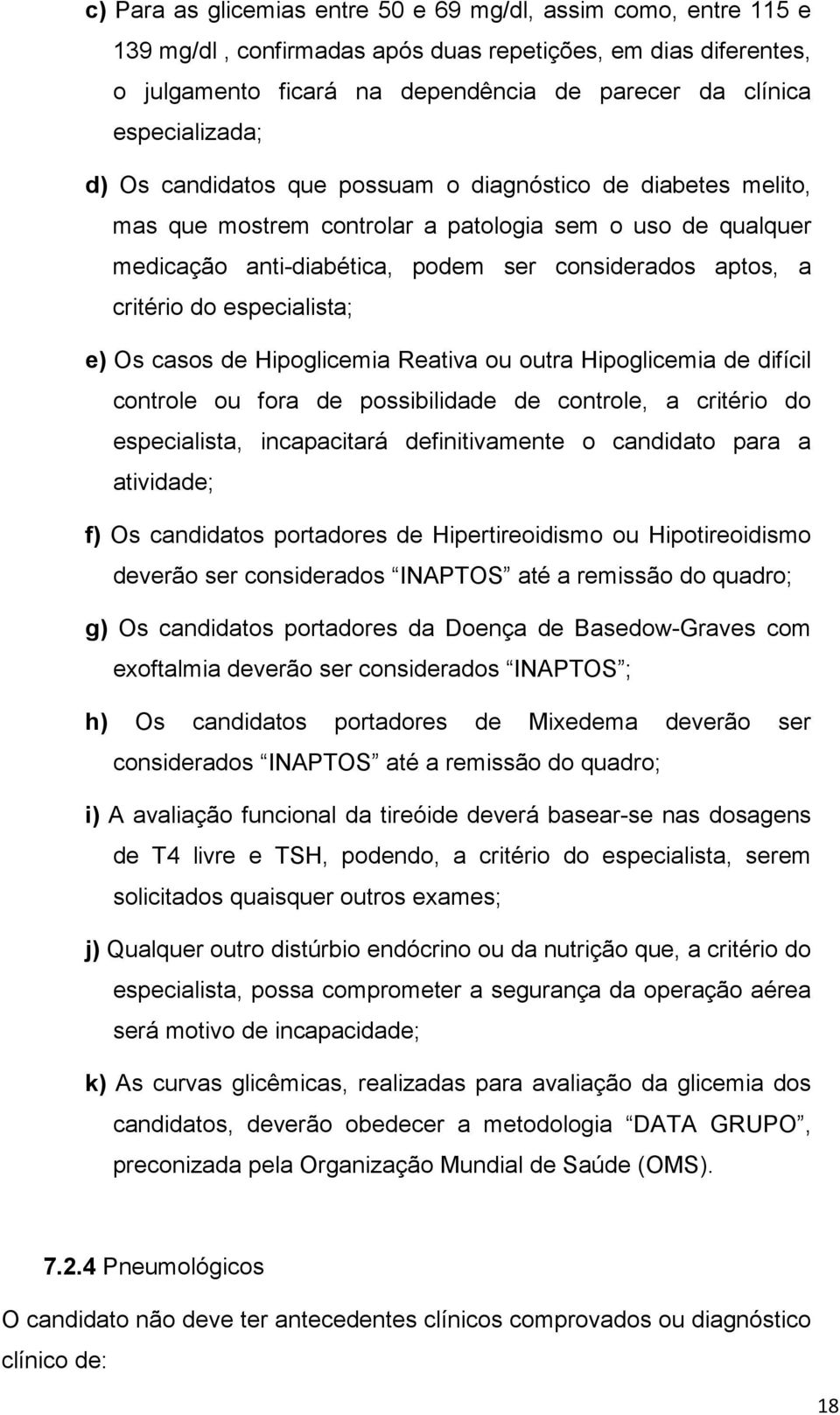 critério do especialista; e) Os casos de Hipoglicemia Reativa ou outra Hipoglicemia de difícil controle ou fora de possibilidade de controle, a critério do especialista, incapacitará definitivamente