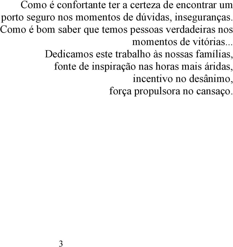 Como é bom saber que temos pessoas verdadeiras nos momentos de vitórias.