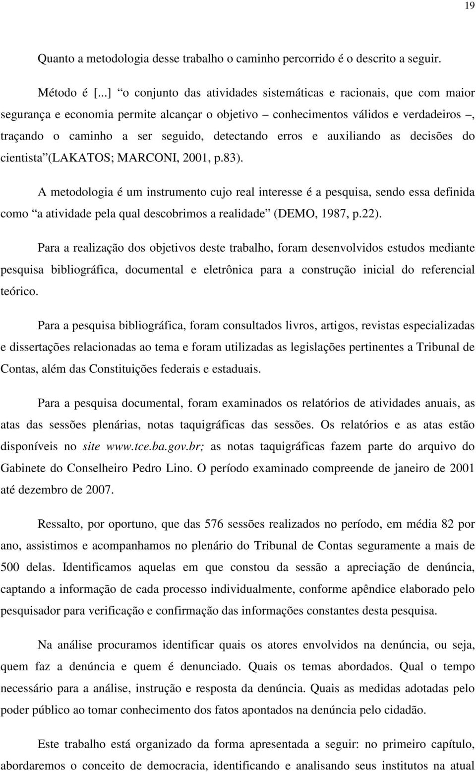 detectando erros e auxiliando as decisões do cientista (LAKATOS; MARCONI, 2001, p.83).