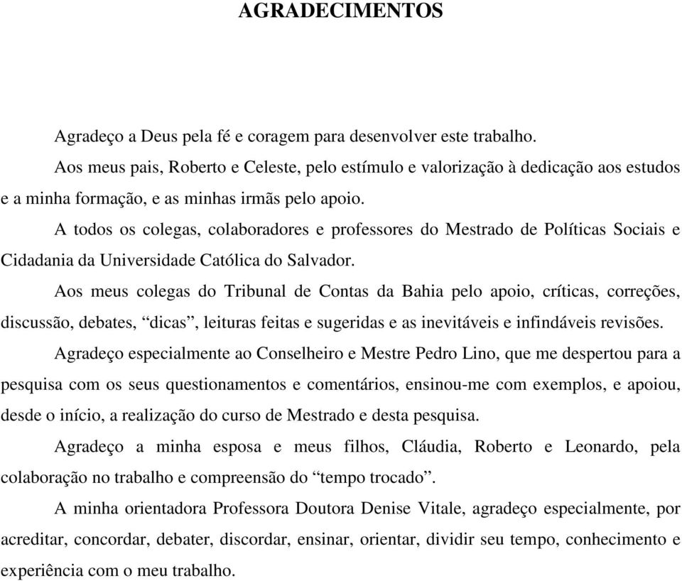 A todos os colegas, colaboradores e professores do Mestrado de Políticas Sociais e Cidadania da Universidade Católica do Salvador.