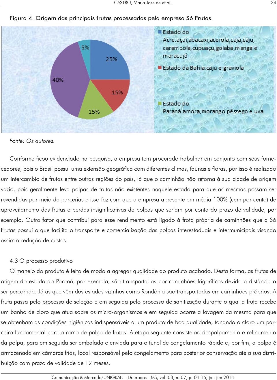 isso é realizado um intercambio de frutas entre outras regiões do país, já que o caminhão não retorna à sua cidade de origem vazio, pois geralmente leva polpas de frutas não existentes naquele estado