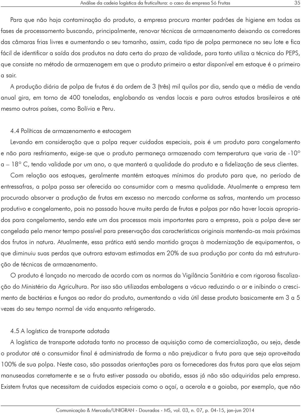 identificar a saída dos produtos na data certa do prazo de validade, para tanto utiliza a técnica do PEPS, que consiste no método de armazenagem em que o produto primeiro a estar disponível em