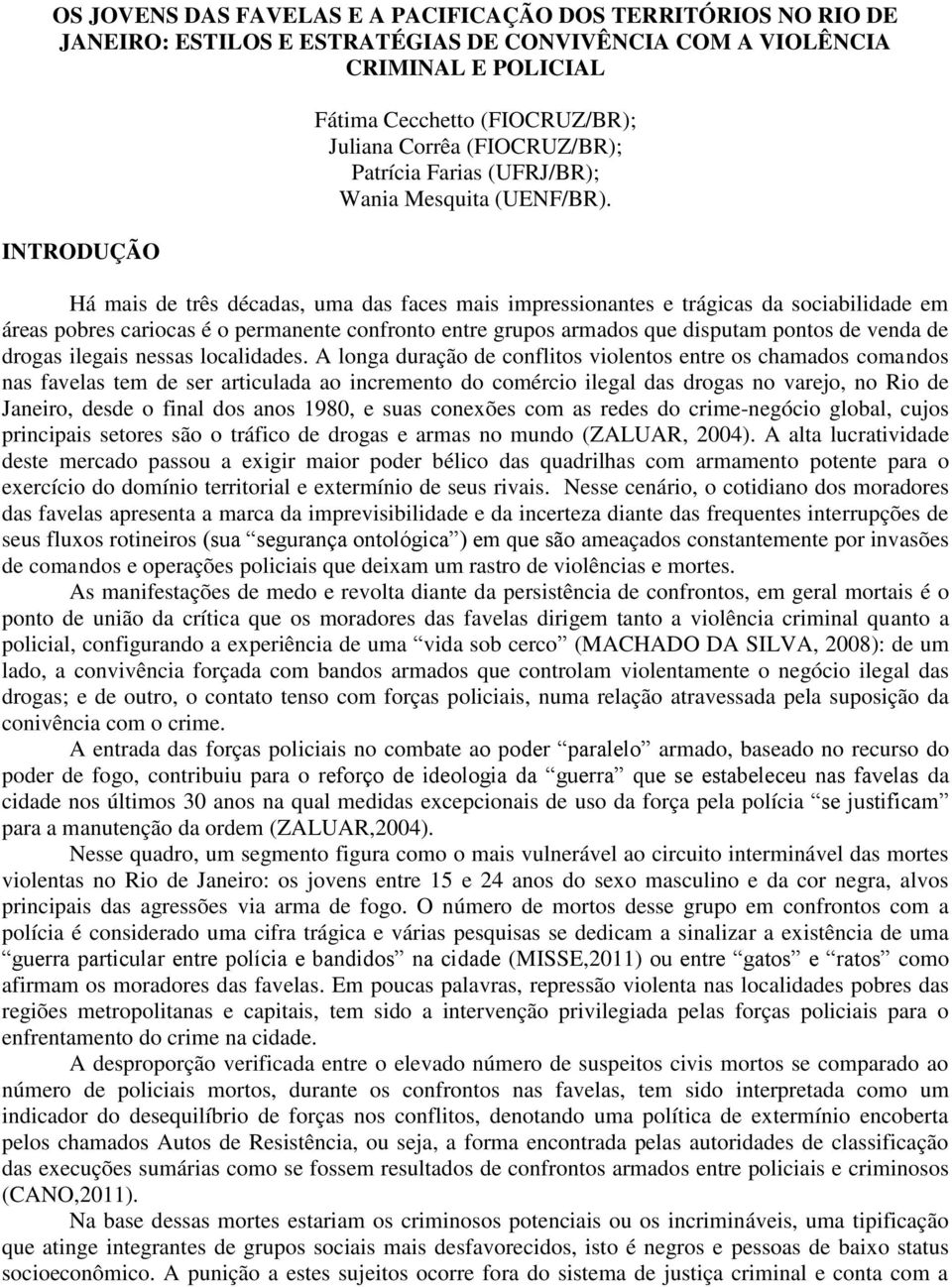 Há mais de três décadas, uma das faces mais impressionantes e trágicas da sociabilidade em áreas pobres cariocas é o permanente confronto entre grupos armados que disputam pontos de venda de drogas