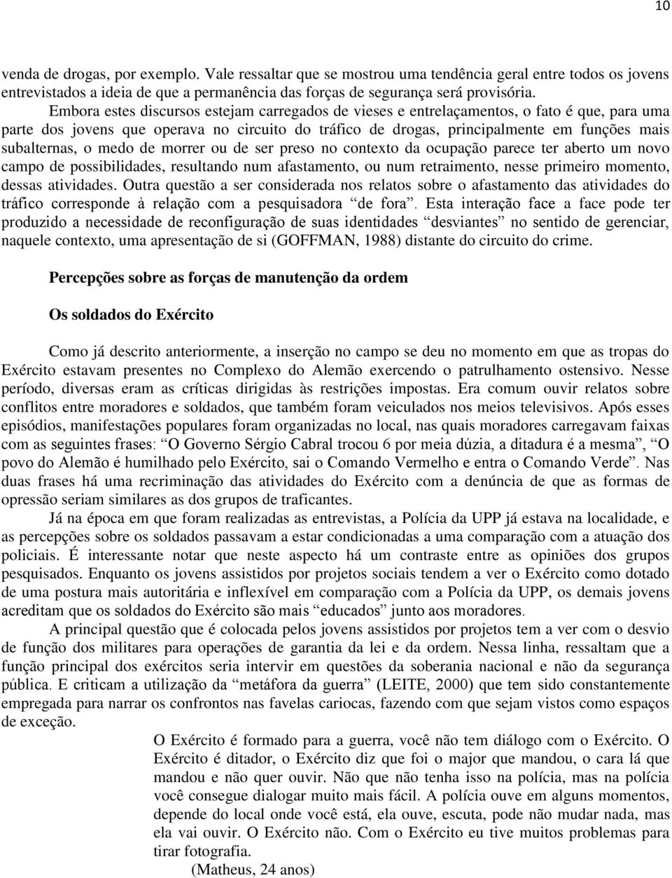 subalternas, o medo de morrer ou de ser preso no contexto da ocupação parece ter aberto um novo campo de possibilidades, resultando num afastamento, ou num retraimento, nesse primeiro momento, dessas