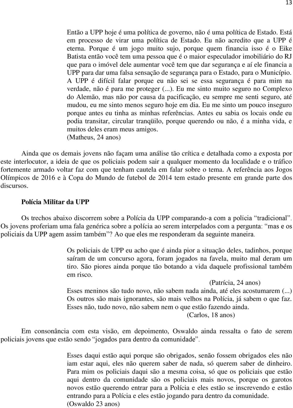 segurança e aí ele financia a UPP para dar uma falsa sensação de segurança para o Estado, para o Município.