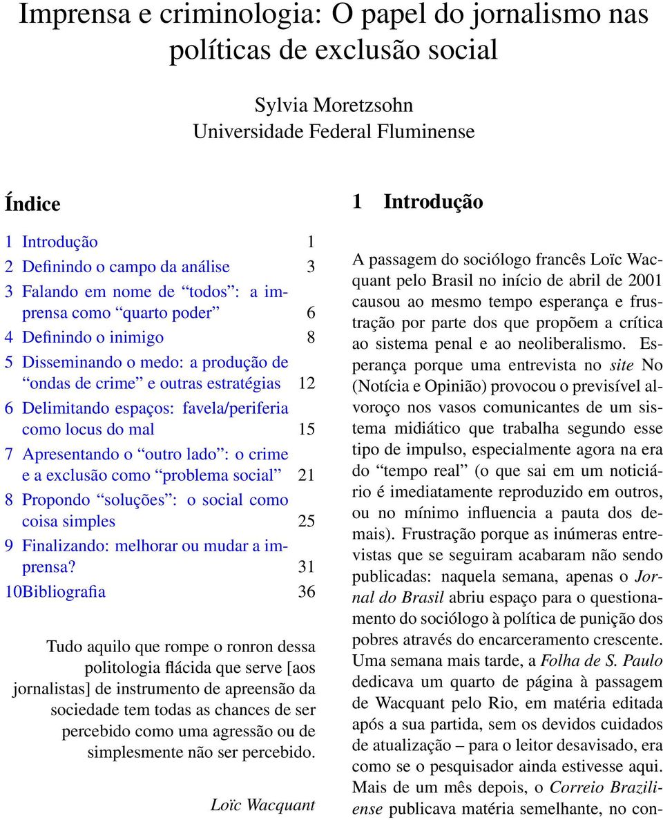 do mal 15 7 Apresentando o outro lado : o crime e a exclusão como problema social 21 8 Propondo soluções : o social como coisa simples 25 9 Finalizando: melhorar ou mudar a imprensa?