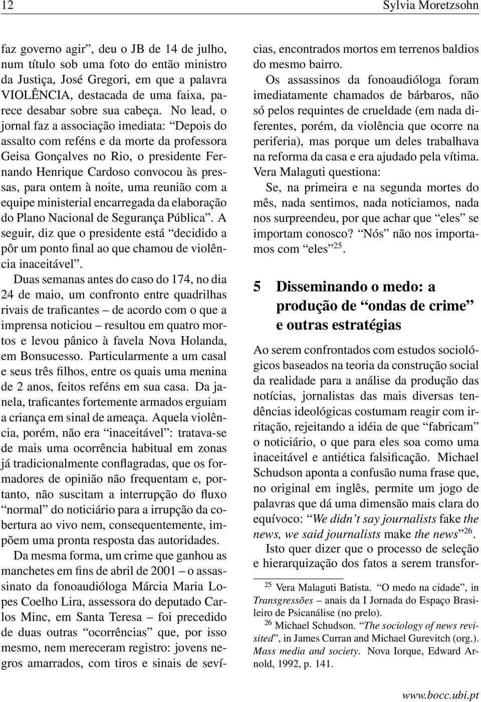 No lead, o jornal faz a associação imediata: Depois do assalto com reféns e da morte da professora Geisa Gonçalves no Rio, o presidente Fernando Henrique Cardoso convocou às pressas, para ontem à