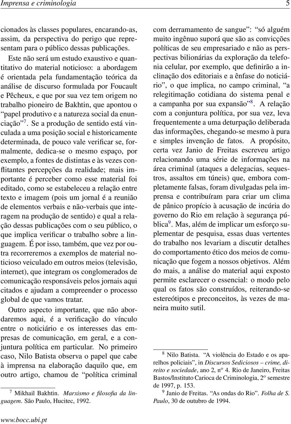 tem origem no trabalho pioneiro de Bakhtin, que apontou o papel produtivo e a natureza social da enunciação 7.