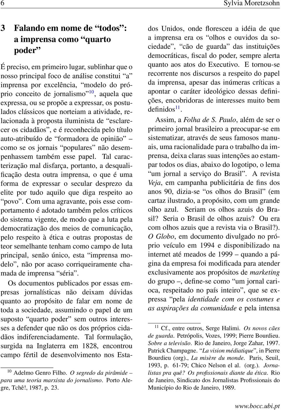 reconhecida pelo título auto-atribuído de formadora de opinião como se os jornais populares não desempenhassem também esse papel.