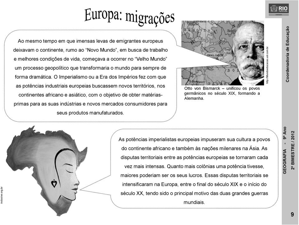 O Imperialismo ou a Era dos Impérios fez com que as potências industriais europeias buscassem novos territórios, nos continentes africano e asiático, com o objetivo de obter matériasprimas para as