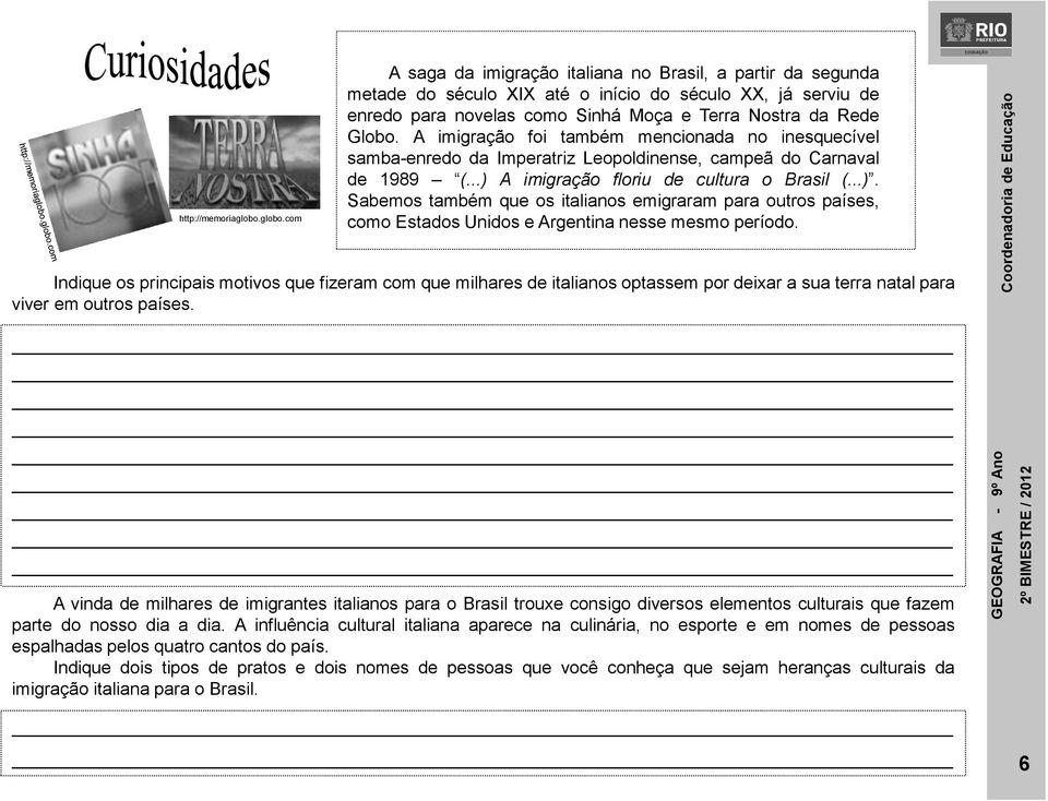 A imigração foi também mencionada no inesquecível samba-enredo da Imperatriz Leopoldinense, campeã do Carnaval de 1989 (...) 