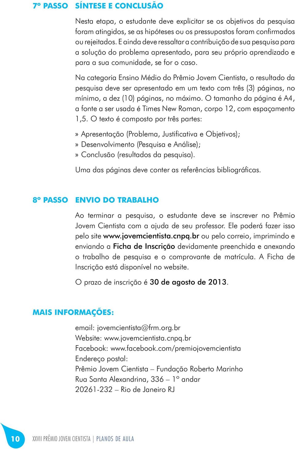 Na categoria Ensino Médio do Prêmio Jovem Cientista, o resultado da pesquisa deve ser apresentado em um texto com três (3) páginas, no mínimo, a dez (10) páginas, no máximo.