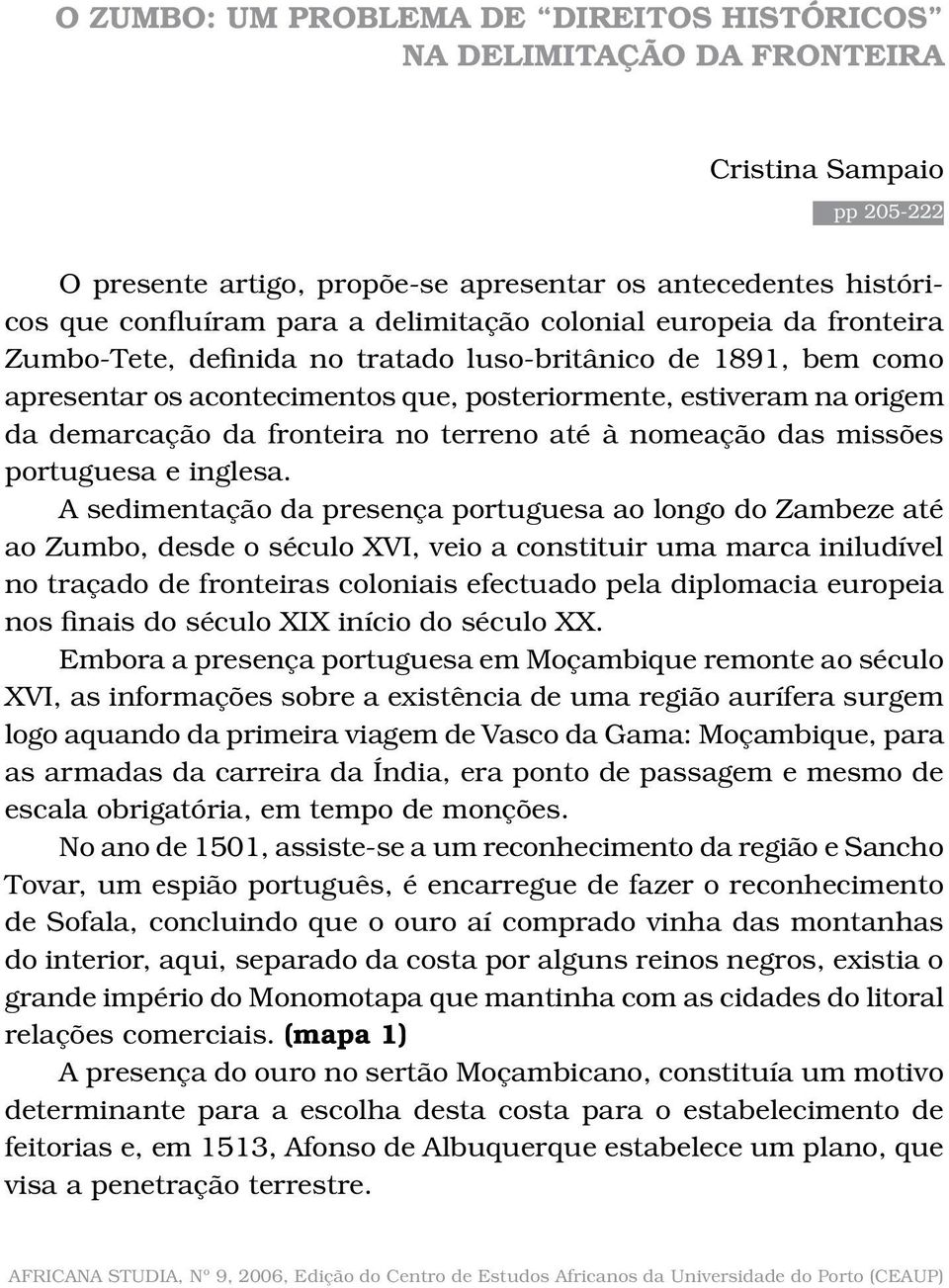 acontecimentos que, posteriormente, estiveram na origem da demarcação da fronteira no terreno até à nomeação das missões portuguesa e inglesa.