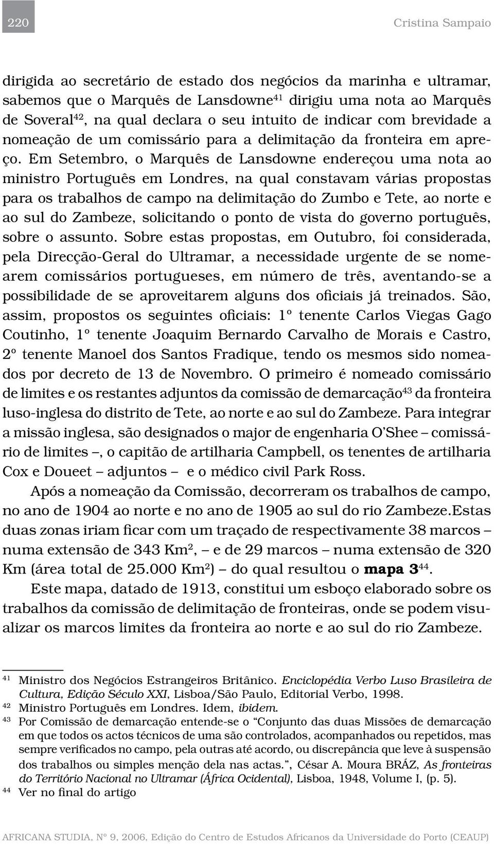 Em Setembro, o Marquês de Lansdowne endereçou uma nota ao ministro Português em Londres, na qual constavam várias propostas para os trabalhos de campo na delimitação do Zumbo e Tete, ao norte e ao