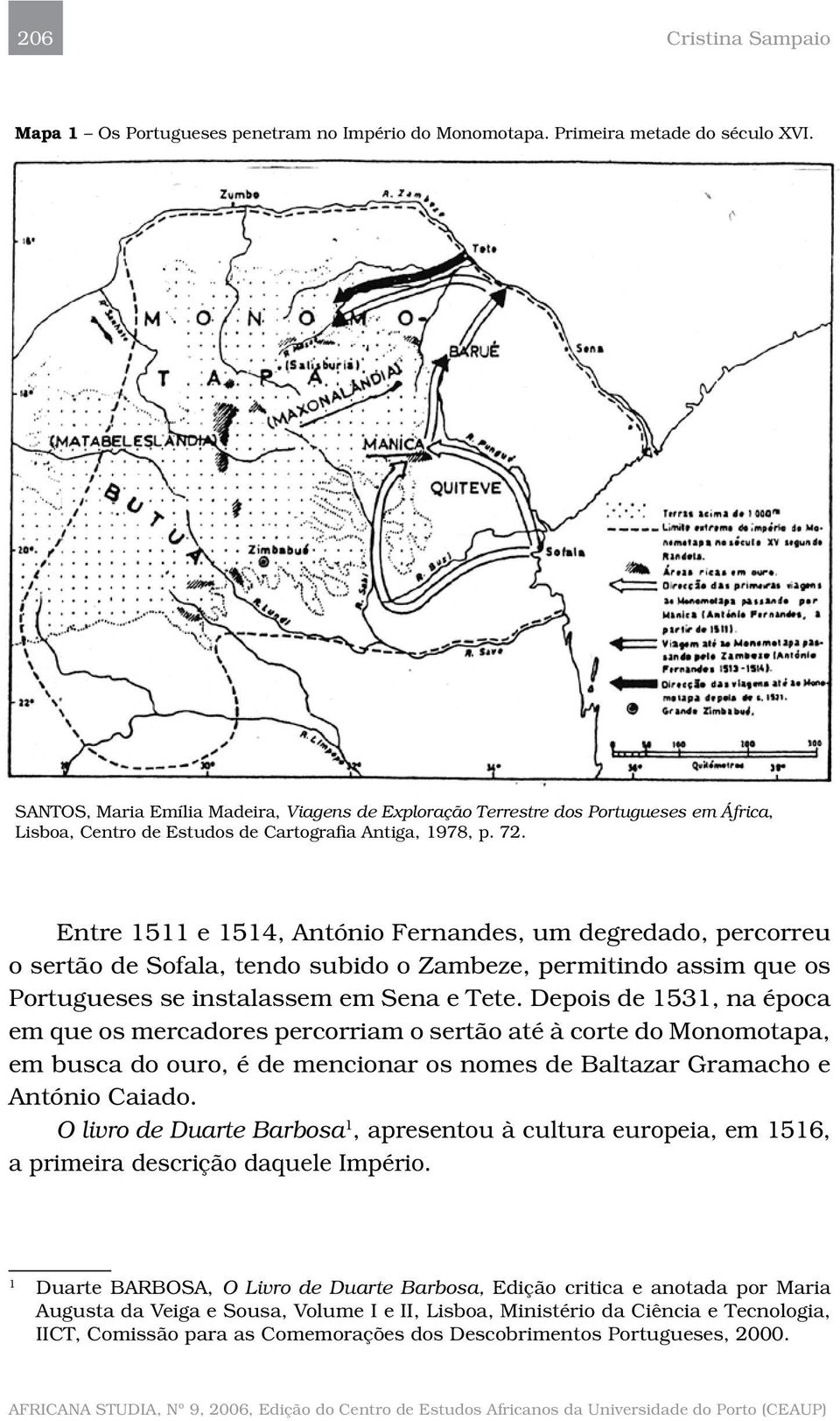 Entre 1511 e 1514, António Fernandes, um degredado, percorreu o sertão de Sofala, tendo subido o Zambeze, permitindo assim que os Portugueses se instalassem em Sena e Tete.