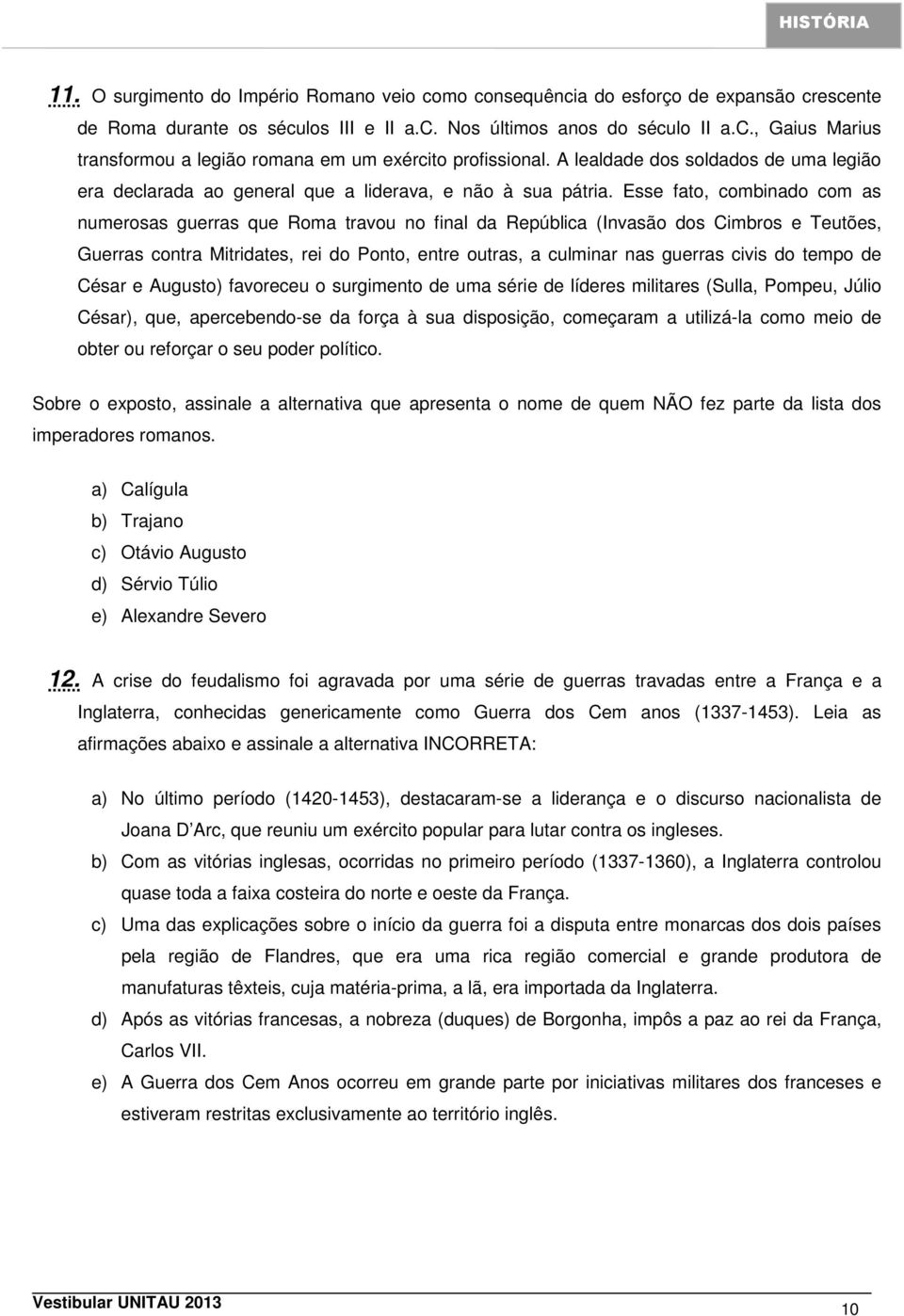 Esse fato, combinado com as numerosas guerras que Roma travou no final da República (Invasão dos Cimbros e Teutões, Guerras contra Mitridates, rei do Ponto, entre outras, a culminar nas guerras civis