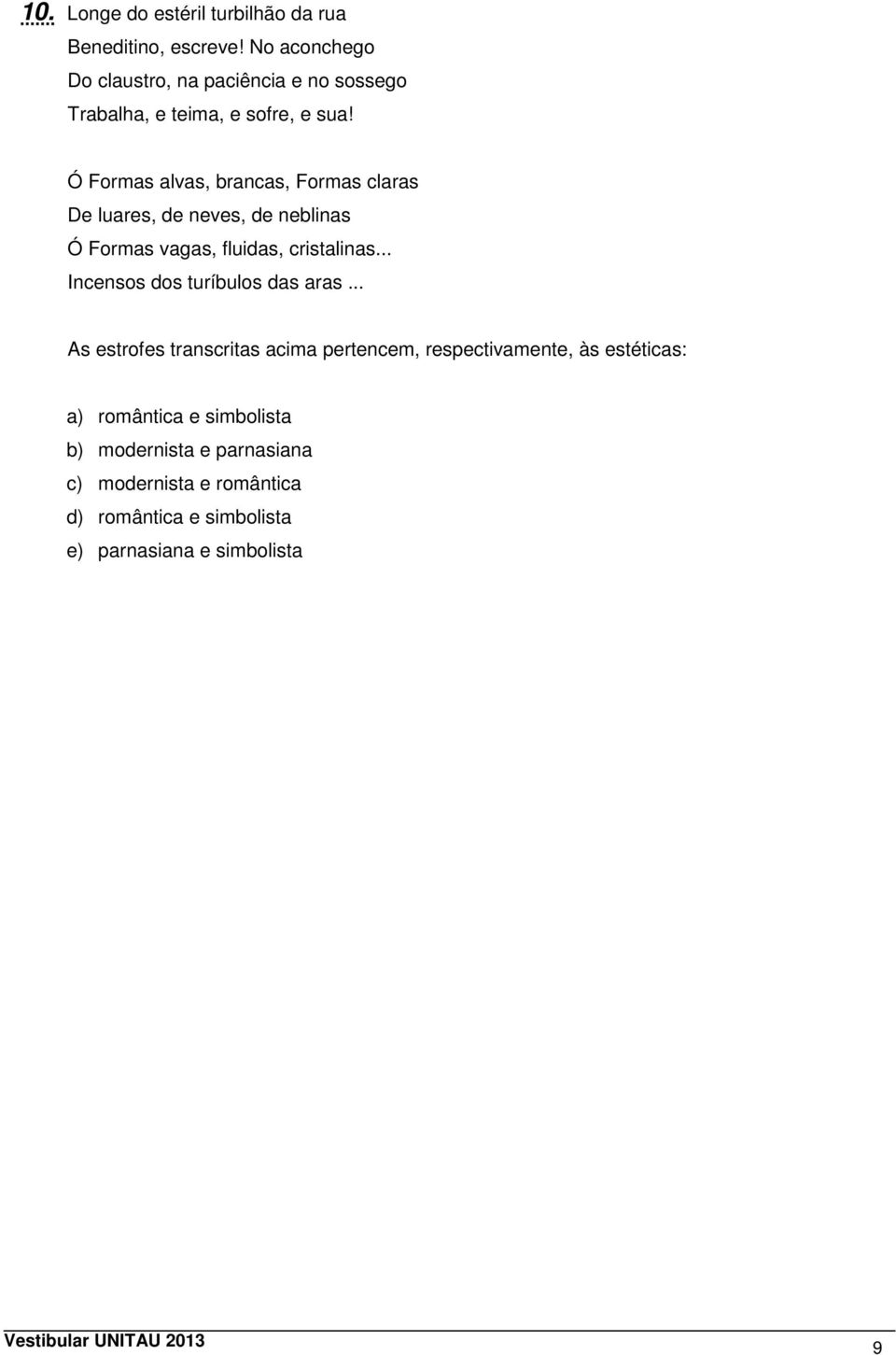 Ó Formas alvas, brancas, Formas claras De luares, de neves, de neblinas Ó Formas vagas, fluidas, cristalinas.