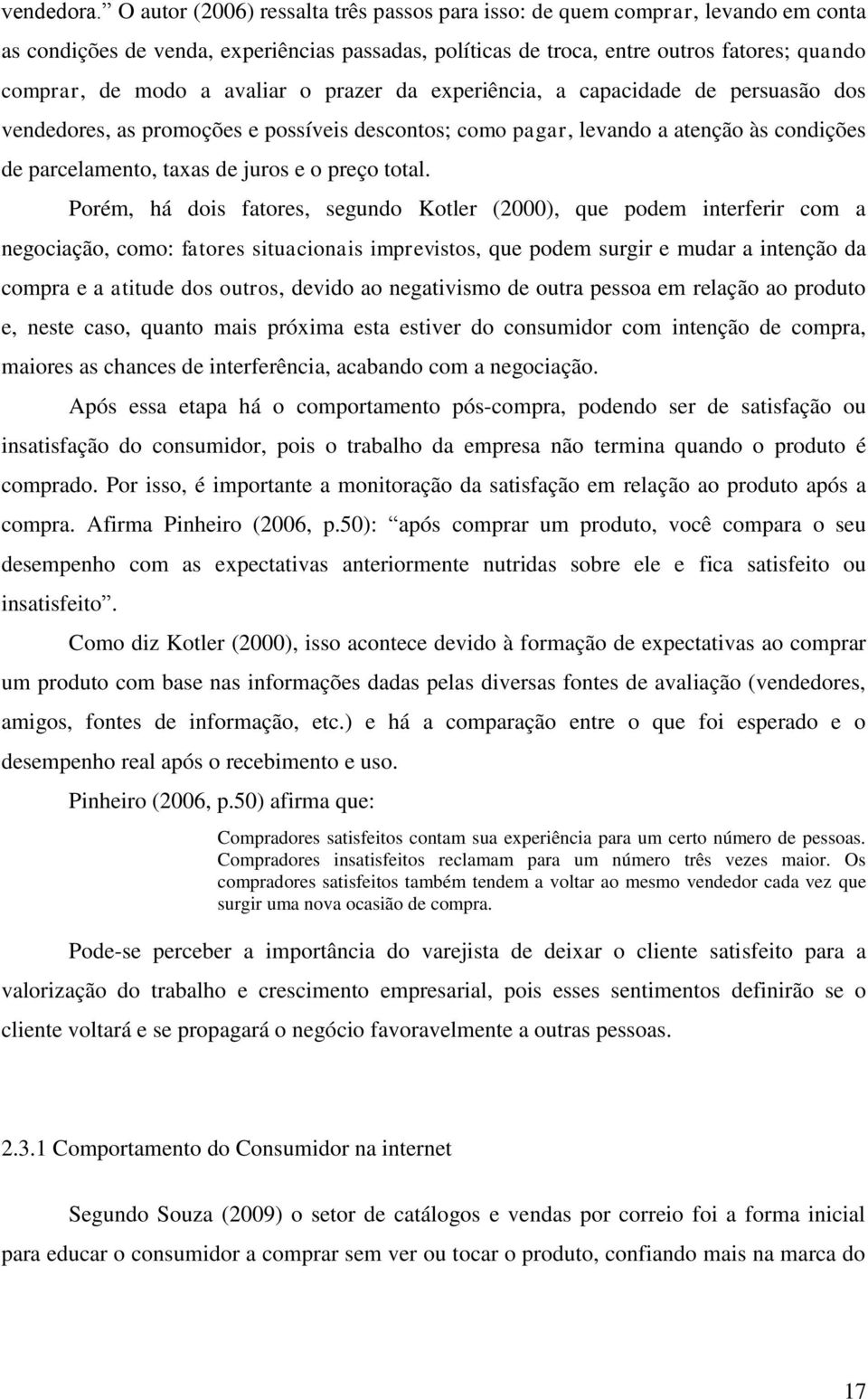 avaliar o prazer da experiência, a capacidade de persuasão dos vendedores, as promoções e possíveis descontos; como pagar, levando a atenção às condições de parcelamento, taxas de juros e o preço