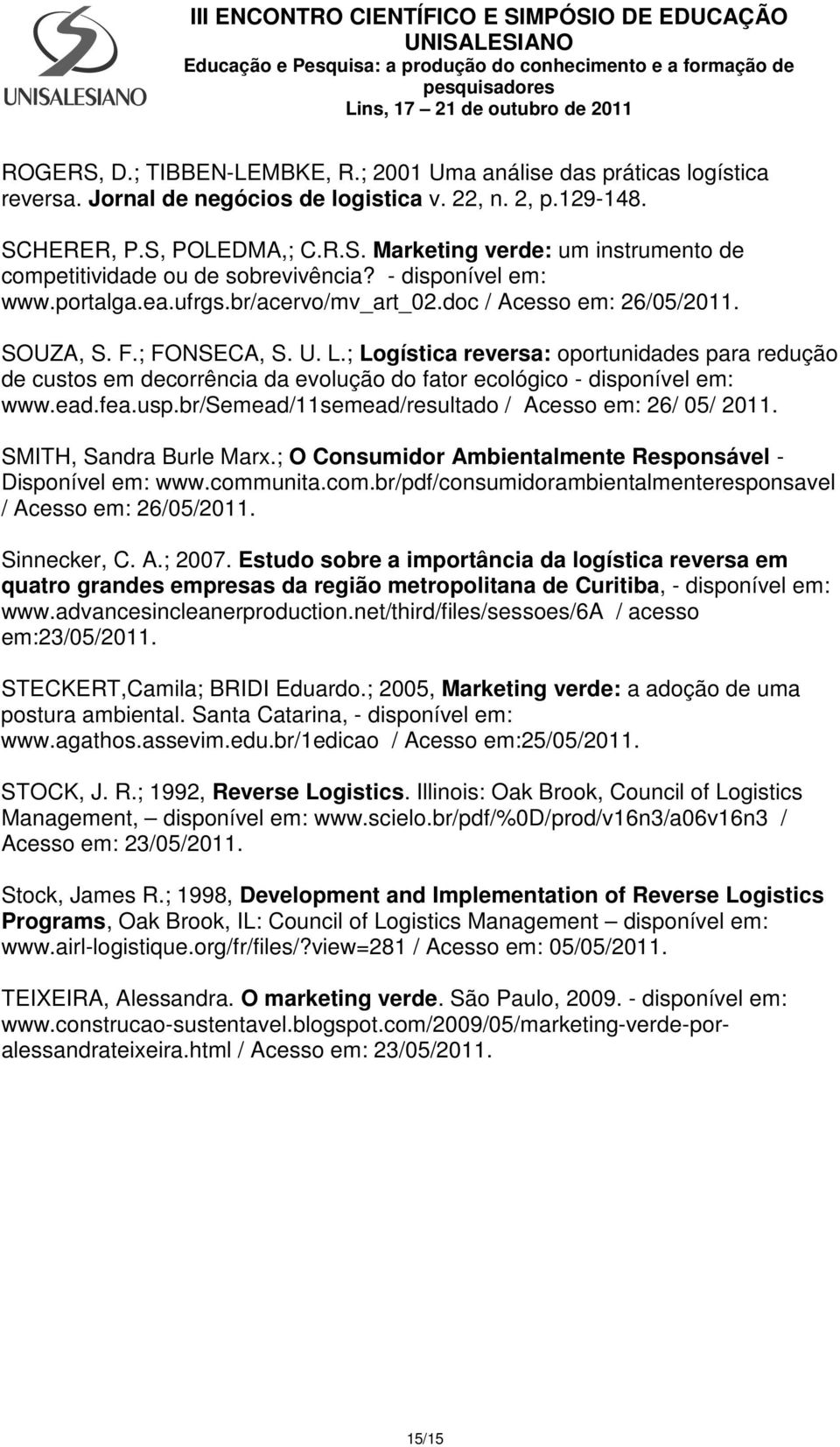 ; Logística reversa: oportunidades para redução de custos em decorrência da evolução do fator ecológico - disponível em: www.ead.fea.usp.br/semead/11semead/resultado / Acesso em: 26/ 05/ 2011.