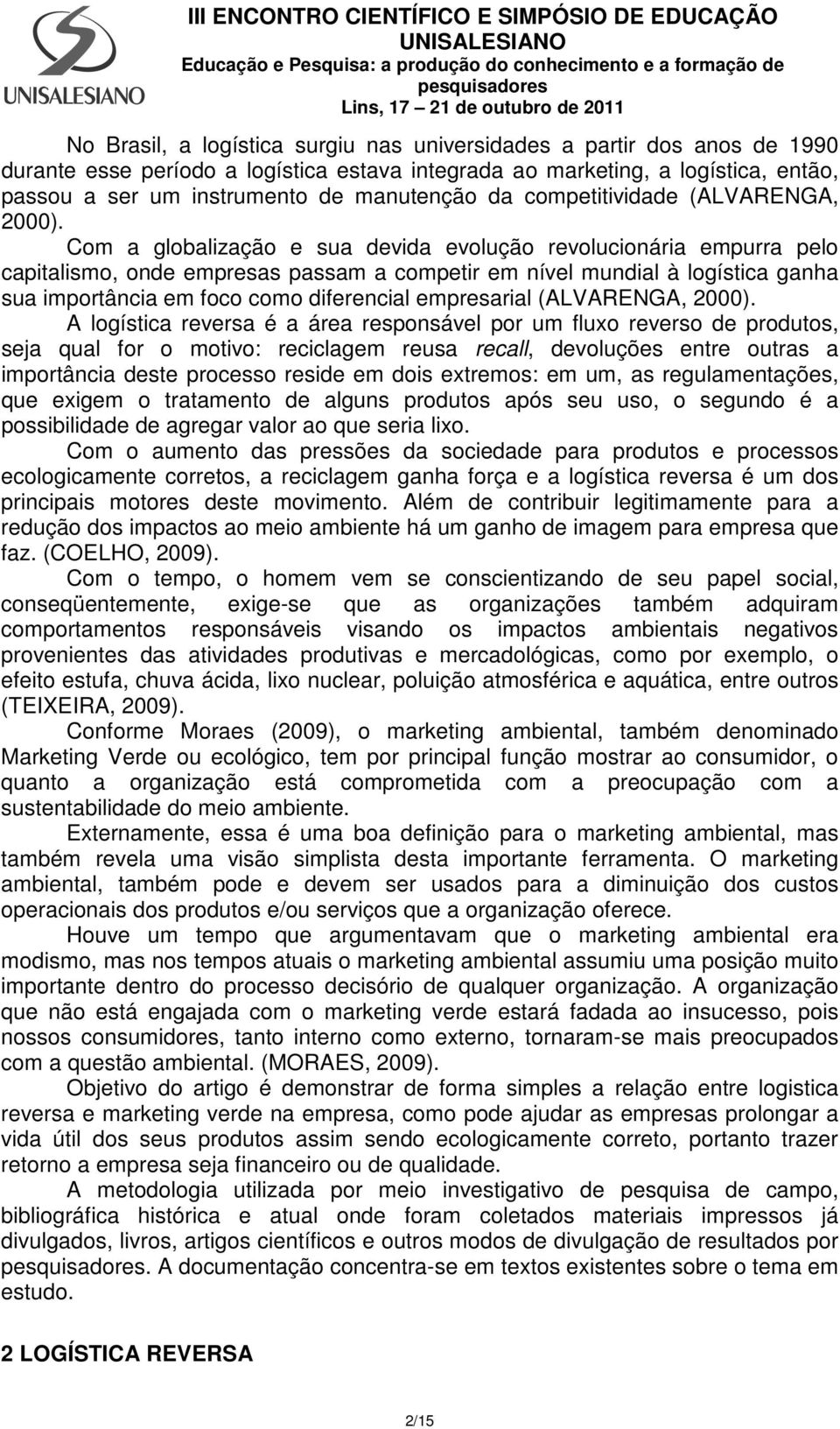 Com a globalização e sua devida evolução revolucionária empurra pelo capitalismo, onde empresas passam a competir em nível mundial à logística ganha sua importância em foco como diferencial