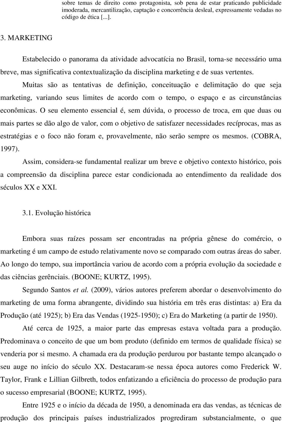 Muitas são as tentativas de definição, conceituação e delimitação do que seja marketing, variando seus limites de acordo com o tempo, o espaço e as circunstâncias econômicas.