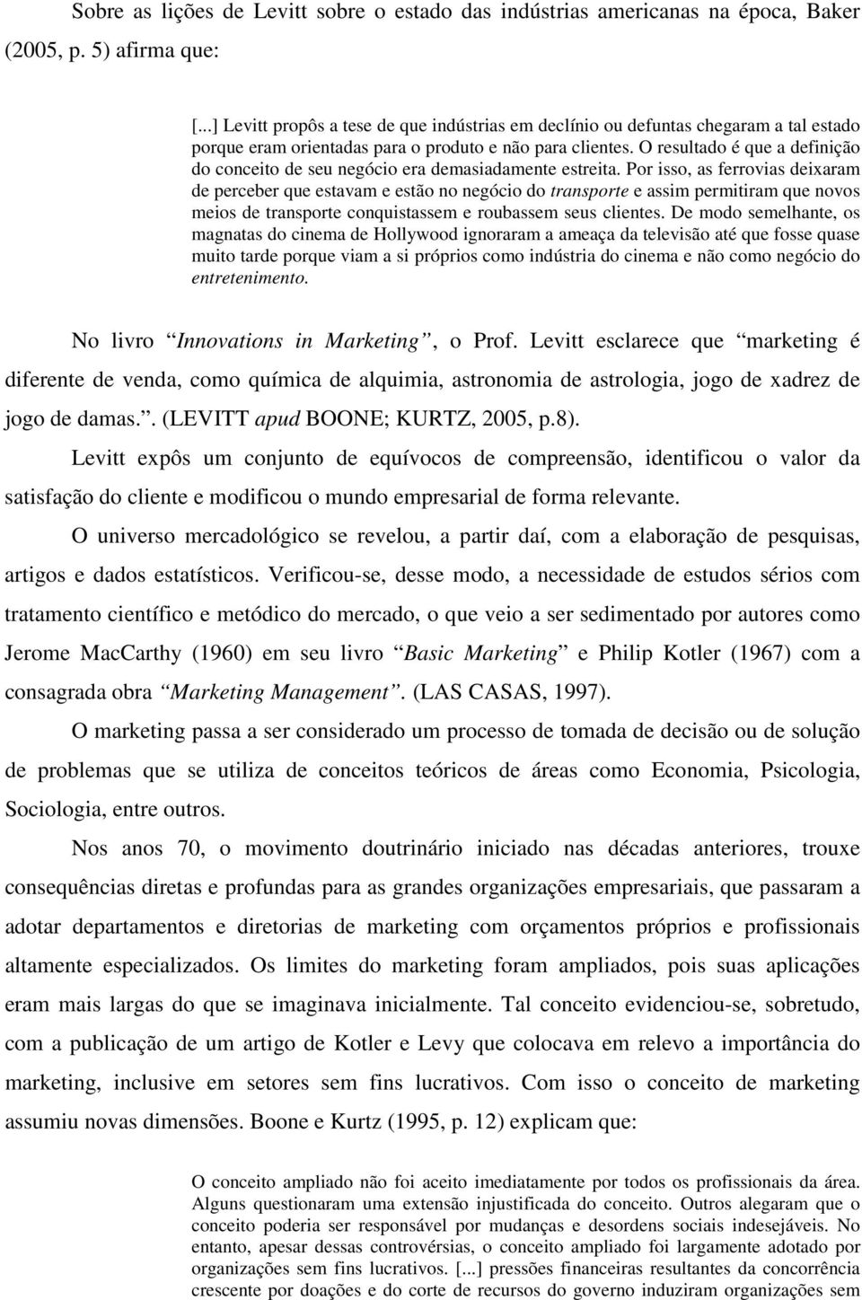 O resultado é que a definição do conceito de seu negócio era demasiadamente estreita.