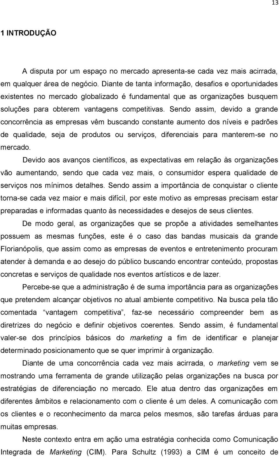 Sendo assim, devido a grande concorrência as empresas vêm buscando constante aumento dos níveis e padrões de qualidade, seja de produtos ou serviços, diferenciais para manterem-se no mercado.