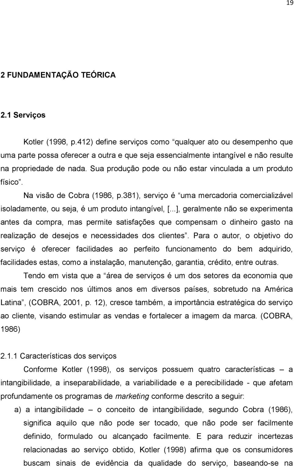 Sua produção pode ou não estar vinculada a um produto físico. Na visão de Cobra (1986, p.381), serviço é uma mercadoria comercializável isoladamente, ou seja, é um produto intangível, [.