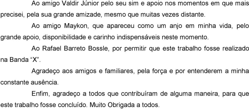 Ao Rafael Barreto Bossle, por permitir que este trabalho fosse realizado na Banda X.