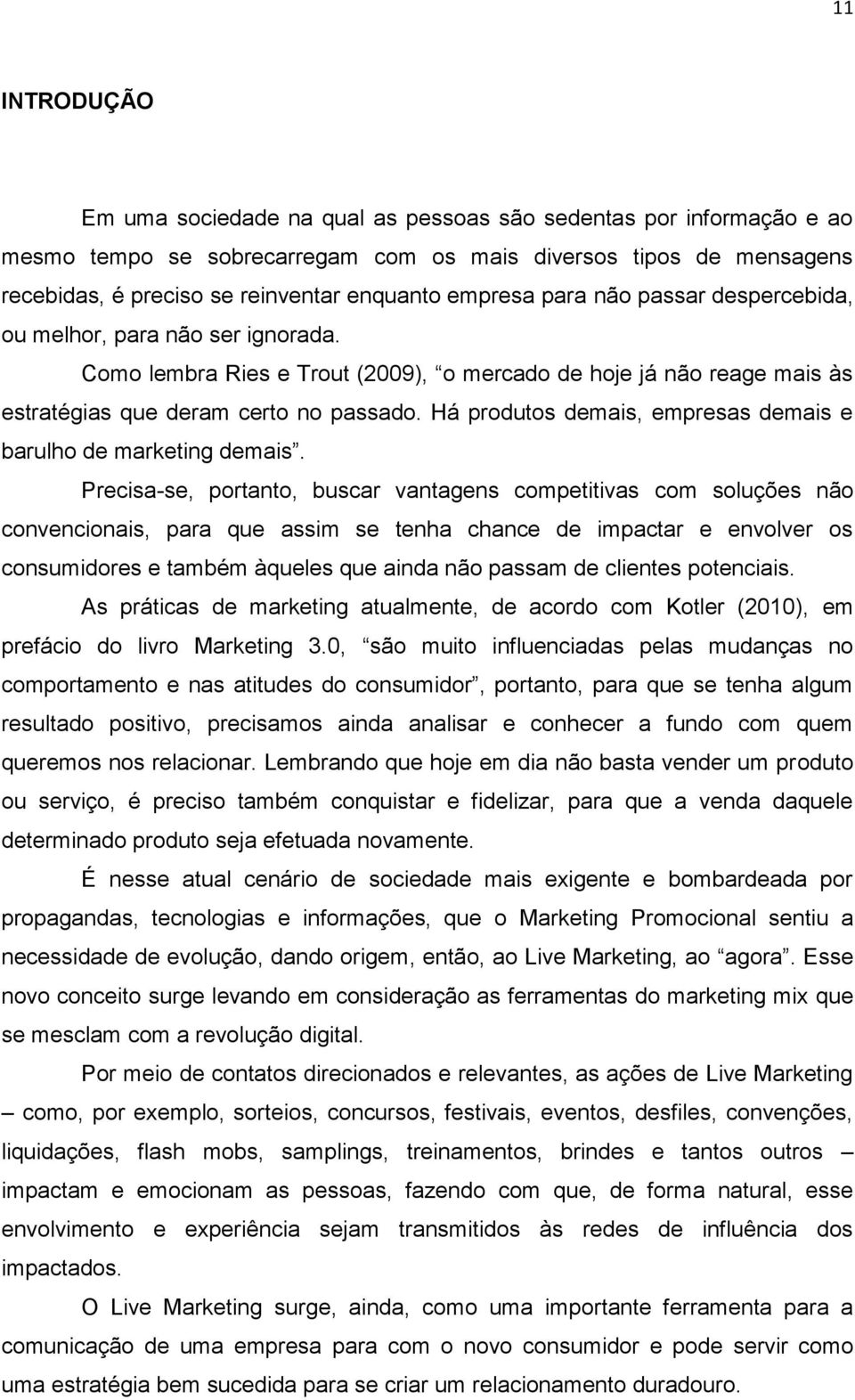 Há produtos demais, empresas demais e barulho de marketing demais.