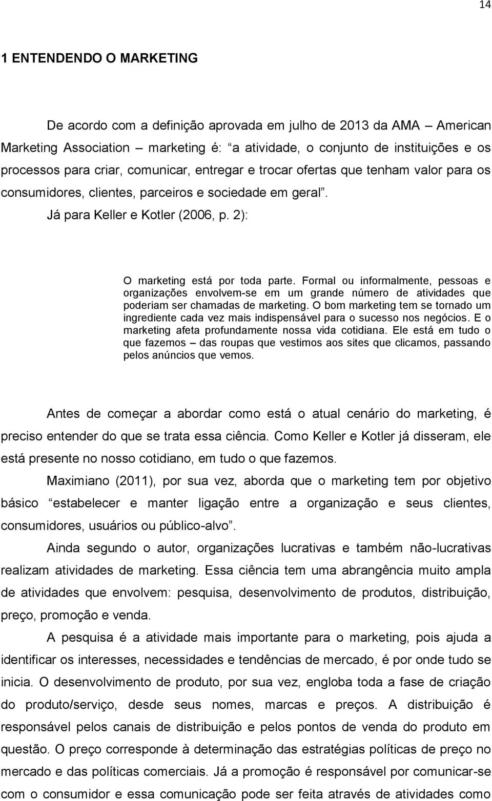 Formal ou informalmente, pessoas e organizações envolvem-se em um grande número de atividades que poderiam ser chamadas de marketing.